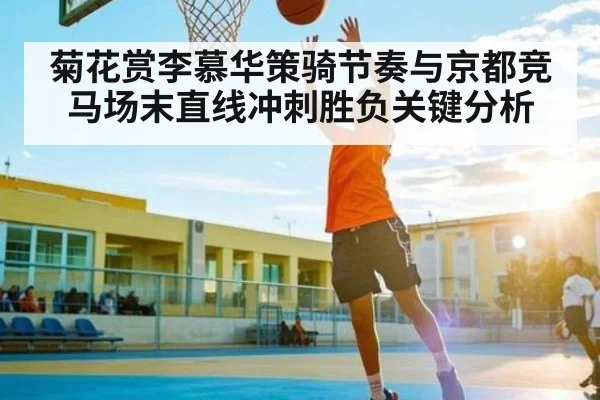 菊花赏李慕华策骑节奏与京都竞马场末直线冲刺胜负关键分析